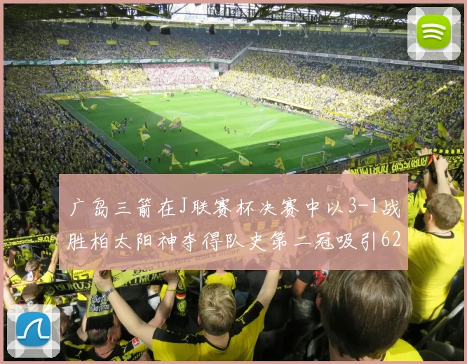 广岛三箭在J联赛杯决赛中以3-1战胜柏太阳神夺得队史第二冠吸引62466人观战