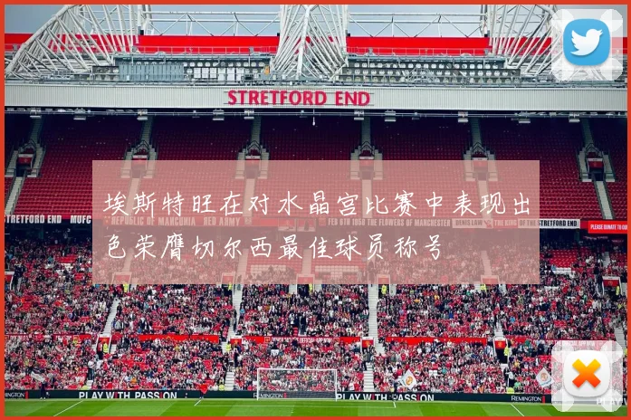 埃斯特旺在对水晶宫比赛中表现出色荣膺切尔西最佳球员称号