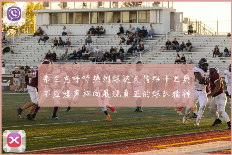 弗兰克呼吁热刺球迷支持维卡里奥不应嘘声相向展现真正的球队精神